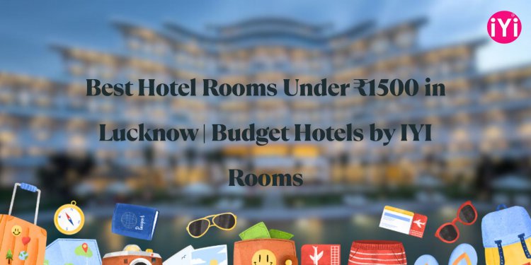 Best Hotel Rooms Under ₹1500 in Lucknow | Budget Hotels by IYI Rooms