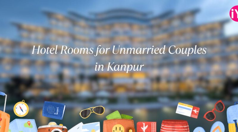 Hotel Rooms for Unmarried Couples in Kanpur