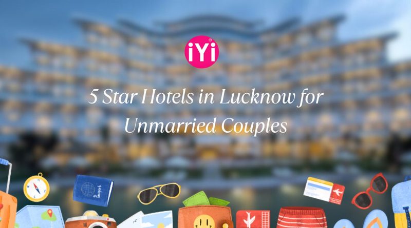 5 Star Hotels in Lucknow for Unmarried Couples