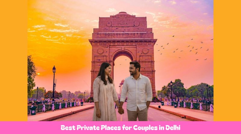 Best Private Places for Couples in Delhi