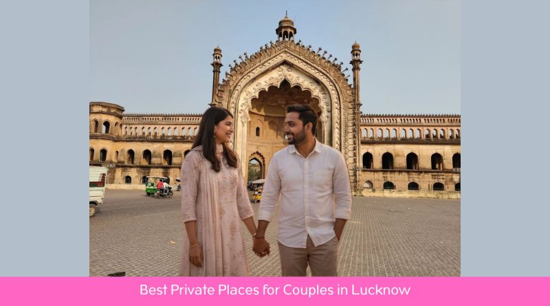 Best Private Places for Couples in Lucknow
